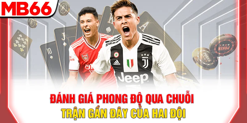 Đánh giá phong độ qua chuỗi trận gần đây của hai đội