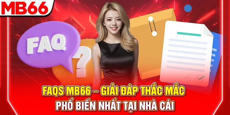 Faqs MB66 – Câu Hỏi Thường Gặp Và Giải Đáp Cực Chi Tiết 5 Faqs MB66 – Câu Hỏi Thường Gặp Và Giải Đáp Cực Chi Tiết