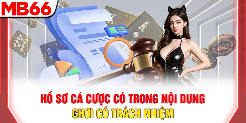 Hồ sơ cá cược có trong nội dung chơi có trách nhiệm