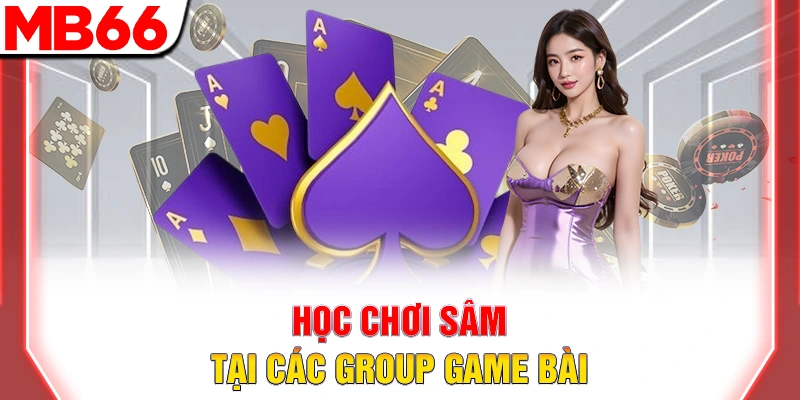 Học chơi sâm tại các group game bài