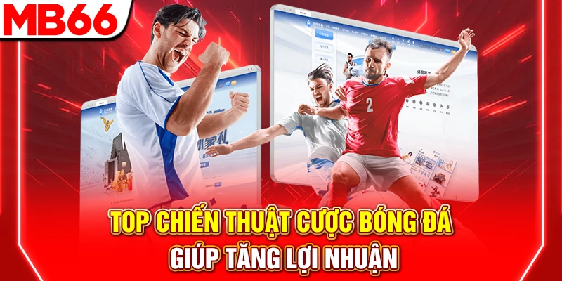 Top Chiến Thuật Cược Bóng Đá Giúp Tăng Lợi Nhuận